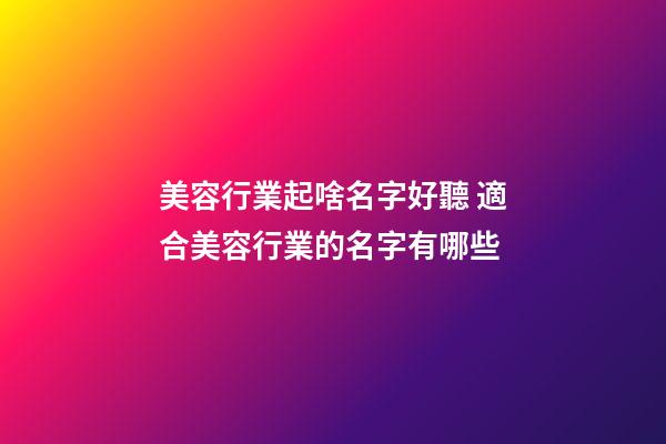 美容行業起啥名字好聽 適合美容行業的名字有哪些